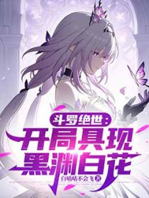 斗罗绝世：开局具现黑渊白花
